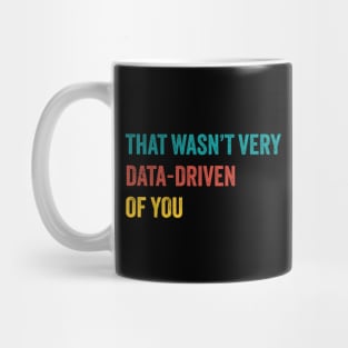 that wasn’t very data-driven of you ~ Data Mug